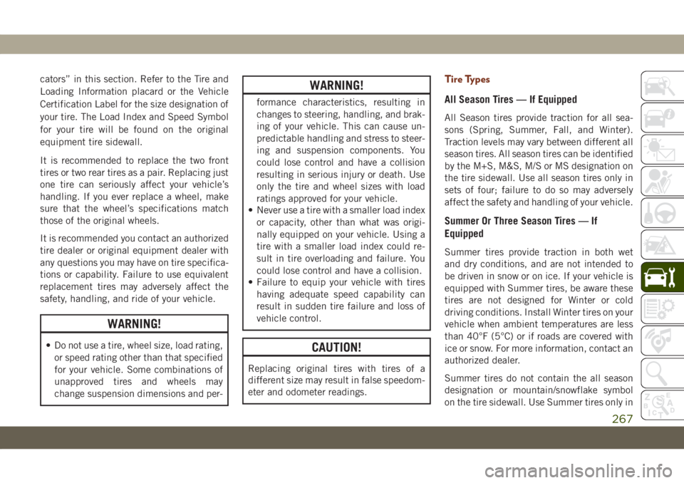 JEEP GRAND CHEROKEE 2021  Owner handbook (in English) cators” in this section. Refer to the Tire and
Loading Information placard or the Vehicle
Certification Label for the size designation of
your tire. The Load Index and Speed Symbol
for your tire wil