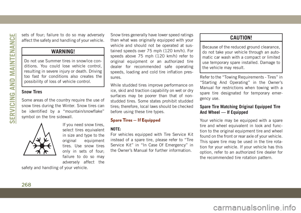 JEEP GRAND CHEROKEE 2020  Owner handbook (in English) sets of four; failure to do so may adversely
affect the safety and handling of your vehicle.
WARNING!
Do not use Summer tires in snow/ice con-
ditions. You could lose vehicle control,
resulting in sev