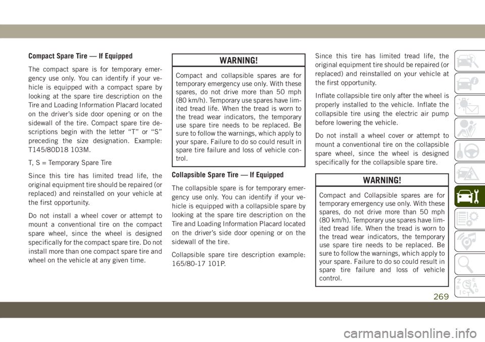 JEEP GRAND CHEROKEE 2021 Owner handbook (in English) Compact Spare Tire — If Equipped
The compact spare is for temporary emer-
gency use only. You can identify if your ve-
hicle is equipped with a compact spare by
looking at the spare tire description JEEP GRAND CHEROKEE 2021 Owner handbook (in English) Compact Spare Tire — If Equipped
The compact spare is for temporary emer-
gency use only. You can identify if your ve-
hicle is equipped with a compact spare by
looking at the spare tire description