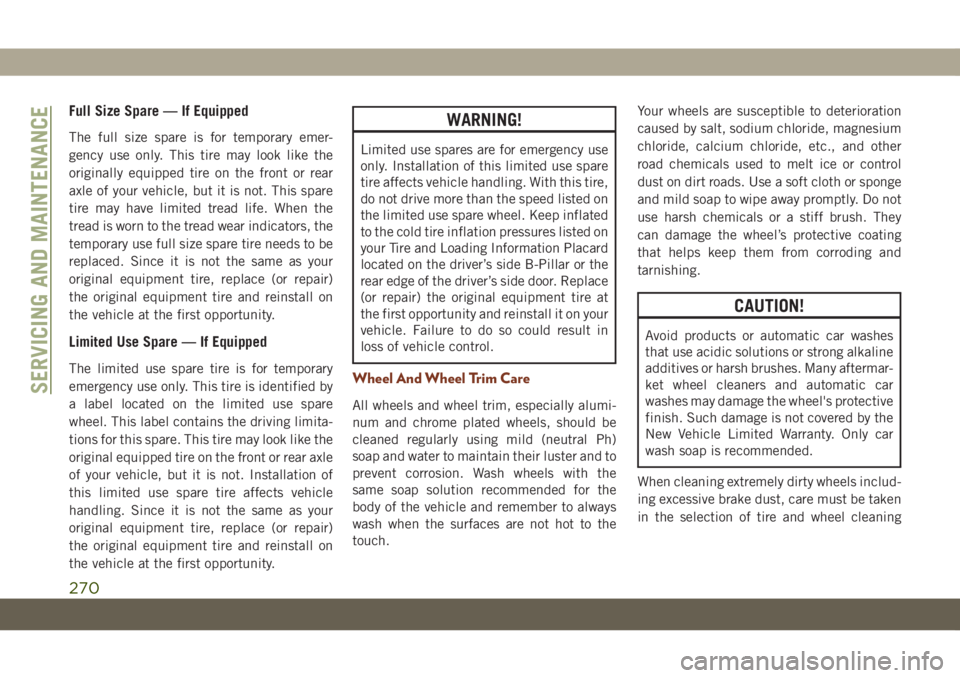 JEEP GRAND CHEROKEE 2021 Owner handbook (in English) Full Size Spare — If Equipped
The full size spare is for temporary emer-
gency use only. This tire may look like the
originally equipped tire on the front or rear
axle of your vehicle, but it is not JEEP GRAND CHEROKEE 2021 Owner handbook (in English) Full Size Spare — If Equipped
The full size spare is for temporary emer-
gency use only. This tire may look like the
originally equipped tire on the front or rear
axle of your vehicle, but it is not