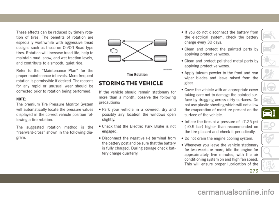 JEEP GRAND CHEROKEE 2021  Owner handbook (in English) These effects can be reduced by timely rota-
tion of tires. The benefits of rotation are
especially worthwhile with aggressive tread
designs such as those on On/Off-Road type
tires. Rotation will incr