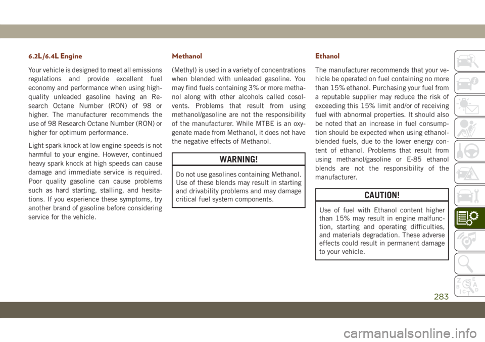 JEEP GRAND CHEROKEE 2020  Owner handbook (in English) 6.2L/6.4L Engine
Your vehicle is designed to meet all emissions
regulations and provide excellent fuel
economy and performance when using high-
quality unleaded gasoline having an Re-
search Octane Nu