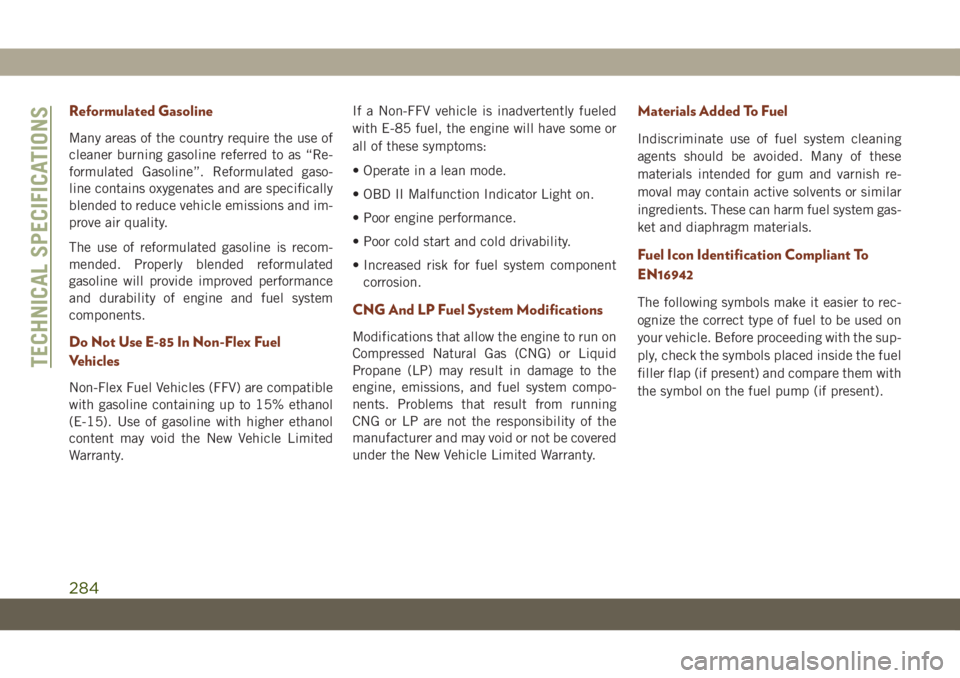JEEP GRAND CHEROKEE 2021 Owner handbook (in English) Reformulated Gasoline
Many areas of the country require the use of
cleaner burning gasoline referred to as “Re-
formulated Gasoline”. Reformulated gaso-
line contains oxygenates and are specifical JEEP GRAND CHEROKEE 2021 Owner handbook (in English) Reformulated Gasoline
Many areas of the country require the use of
cleaner burning gasoline referred to as “Re-
formulated Gasoline”. Reformulated gaso-
line contains oxygenates and are specifical
