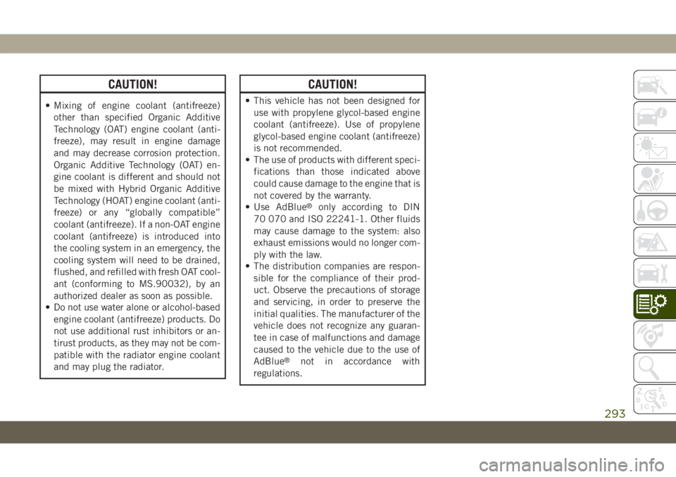 JEEP GRAND CHEROKEE 2021 Owner handbook (in English) CAUTION!
• Mixing of engine coolant (antifreeze)
other than specified Organic Additive
Technology (OAT) engine coolant (anti-
freeze), may result in engine damage
and may decrease corrosion protecti JEEP GRAND CHEROKEE 2021 Owner handbook (in English) CAUTION!
• Mixing of engine coolant (antifreeze)
other than specified Organic Additive
Technology (OAT) engine coolant (anti-
freeze), may result in engine damage
and may decrease corrosion protecti