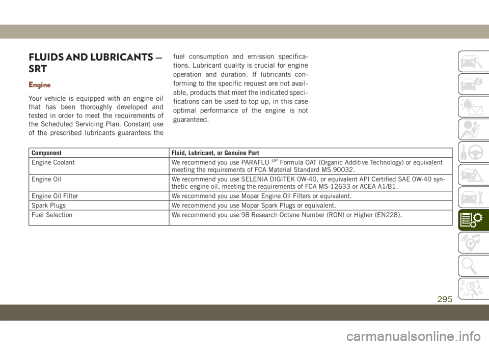 JEEP GRAND CHEROKEE 2019  Owner handbook (in English) FLUIDS AND LUBRICANTS —
SRT
Engine
Your vehicle is equipped with an engine oil
that has been thoroughly developed and
tested in order to meet the requirements of
the Scheduled Servicing Plan. Consta