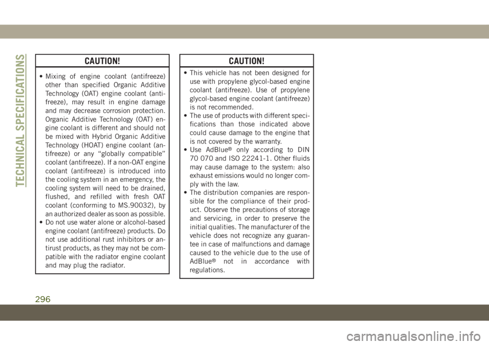 JEEP GRAND CHEROKEE 2021 Owner handbook (in English) CAUTION!
• Mixing of engine coolant (antifreeze)
other than specified Organic Additive
Technology (OAT) engine coolant (anti-
freeze), may result in engine damage
and may decrease corrosion protecti JEEP GRAND CHEROKEE 2021 Owner handbook (in English) CAUTION!
• Mixing of engine coolant (antifreeze)
other than specified Organic Additive
Technology (OAT) engine coolant (anti-
freeze), may result in engine damage
and may decrease corrosion protecti
