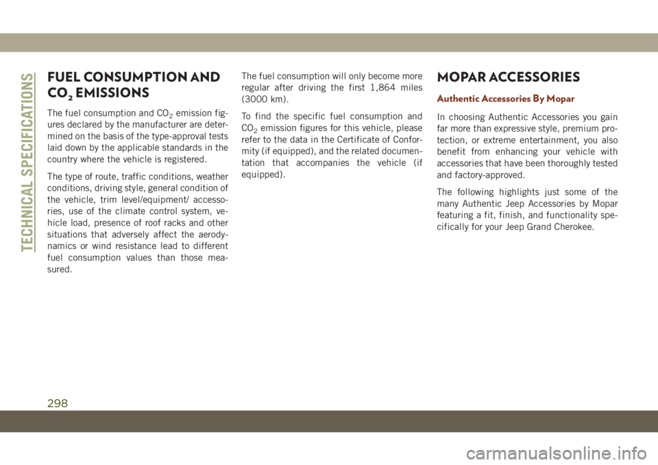 JEEP GRAND CHEROKEE 2021  Owner handbook (in English) FUEL CONSUMPTION AND
CO
2EMISSIONS
The fuel consumption and CO2emission fig-
ures declared by the manufacturer are deter-
mined on the basis of the type-approval tests
laid down by the applicable stan