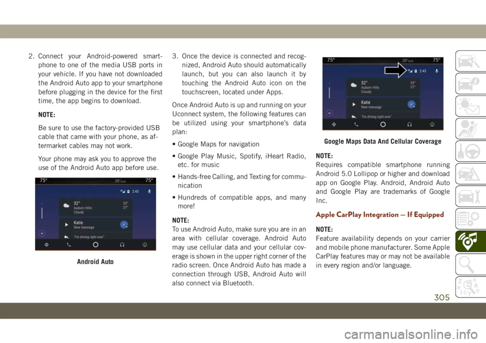 JEEP GRAND CHEROKEE 2021  Owner handbook (in English) 2. Connect your Android-powered smart-
phone to one of the media USB ports in
your vehicle. If you have not downloaded
the Android Auto app to your smartphone
before plugging in the device for the fir