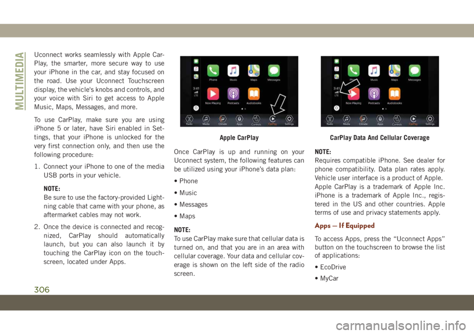 JEEP GRAND CHEROKEE 2020  Owner handbook (in English) Uconnect works seamlessly with Apple Car-
Play, the smarter, more secure way to use
your iPhone in the car, and stay focused on
the road. Use your Uconnect Touchscreen
display, the vehicle's knobs