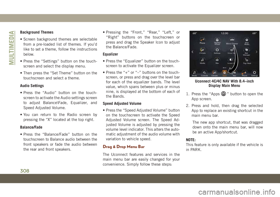 JEEP GRAND CHEROKEE 2020 Owner handbook (in English) Background Themes
• Screen background themes are selectable
from a pre-loaded list of themes. If you’d
like to set a theme, follow the instructions
below.
• Press the “Settings” button on th JEEP GRAND CHEROKEE 2020 Owner handbook (in English) Background Themes
• Screen background themes are selectable
from a pre-loaded list of themes. If you’d
like to set a theme, follow the instructions
below.
• Press the “Settings” button on th