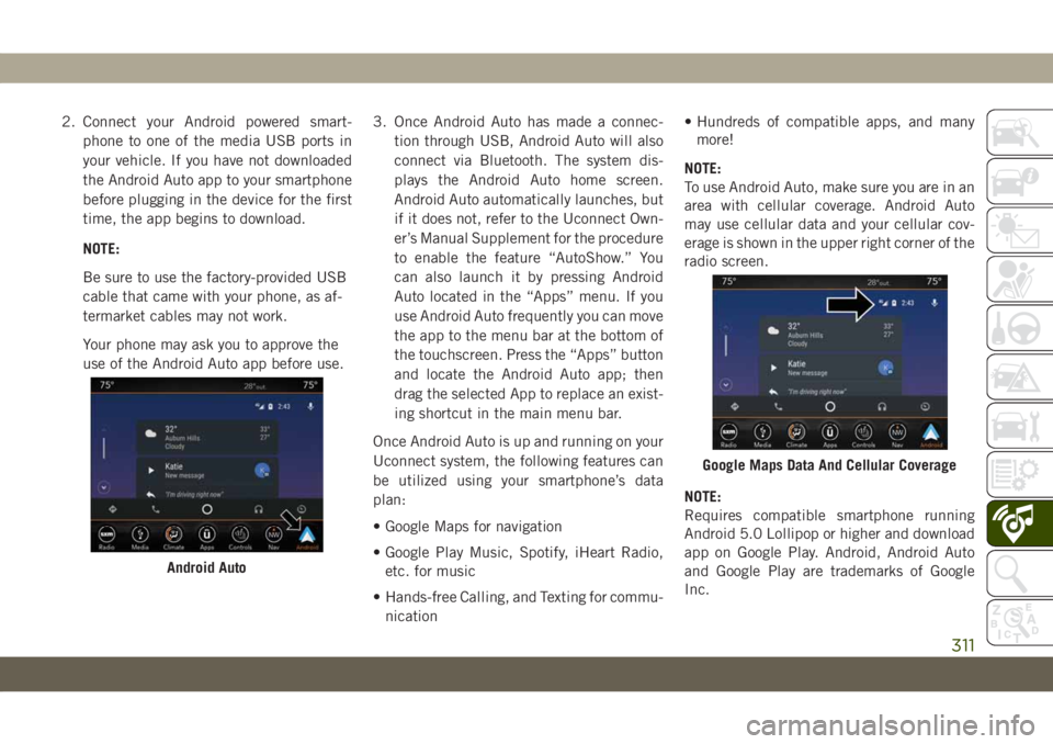 JEEP GRAND CHEROKEE 2020 Owner handbook (in English) 2. Connect your Android powered smart-
phone to one of the media USB ports in
your vehicle. If you have not downloaded
the Android Auto app to your smartphone
before plugging in the device for the fir JEEP GRAND CHEROKEE 2020 Owner handbook (in English) 2. Connect your Android powered smart-
phone to one of the media USB ports in
your vehicle. If you have not downloaded
the Android Auto app to your smartphone
before plugging in the device for the fir