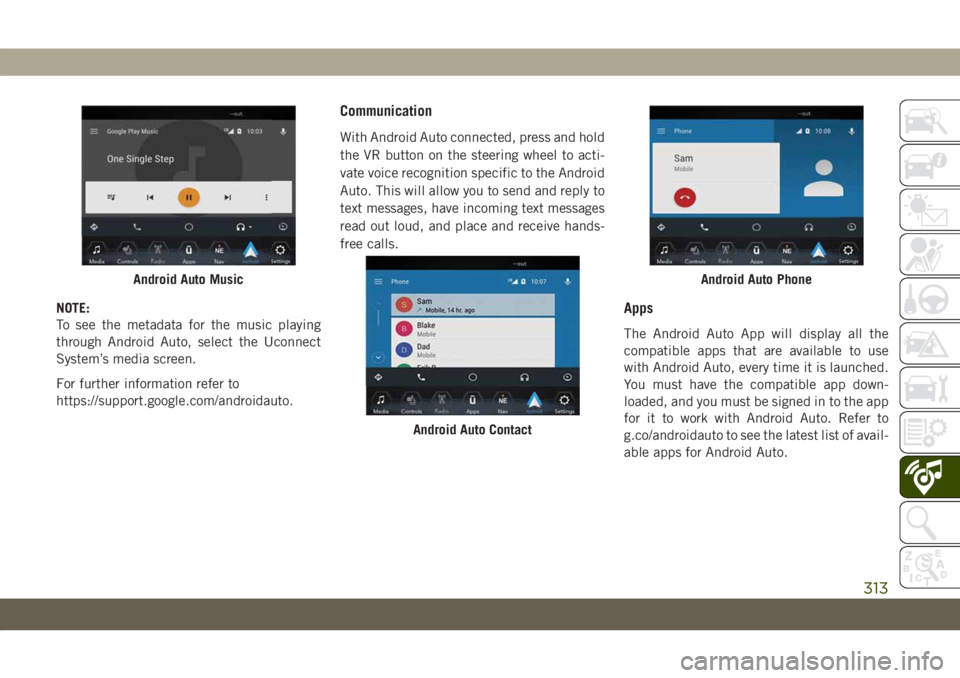 JEEP GRAND CHEROKEE 2020 Owner handbook (in English) NOTE:
To see the metadata for the music playing
through Android Auto, select the Uconnect
System’s media screen.
For further information refer to
https://support.google.com/androidauto.
Communicatio JEEP GRAND CHEROKEE 2020 Owner handbook (in English) NOTE:
To see the metadata for the music playing
through Android Auto, select the Uconnect
System’s media screen.
For further information refer to
https://support.google.com/androidauto.
Communicatio