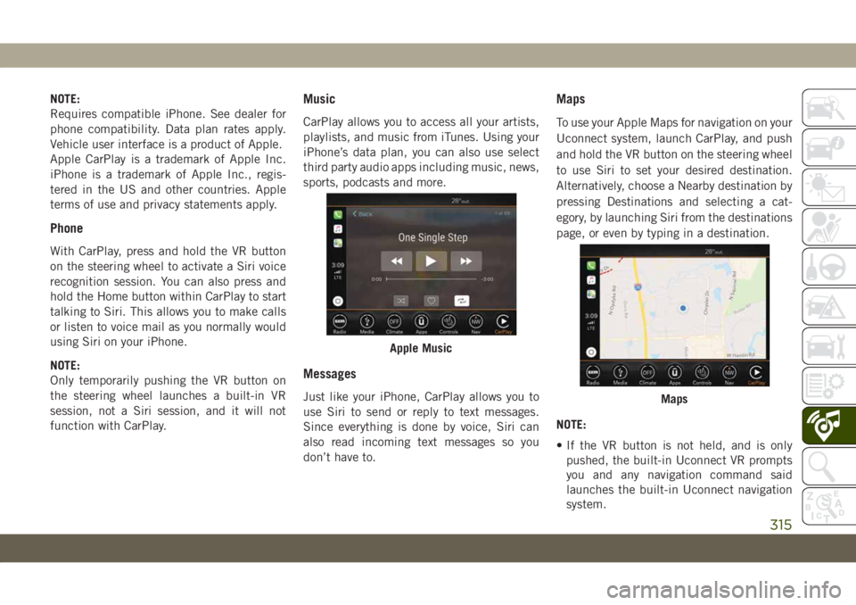 JEEP GRAND CHEROKEE 2020 Owner handbook (in English) NOTE:
Requires compatible iPhone. See dealer for
phone compatibility. Data plan rates apply.
Vehicle user interface is a product of Apple.
Apple CarPlay is a trademark of Apple Inc.
iPhone is a tradem JEEP GRAND CHEROKEE 2020 Owner handbook (in English) NOTE:
Requires compatible iPhone. See dealer for
phone compatibility. Data plan rates apply.
Vehicle user interface is a product of Apple.
Apple CarPlay is a trademark of Apple Inc.
iPhone is a tradem
