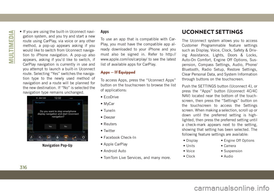 JEEP GRAND CHEROKEE 2021 Owner handbook (in English) • If you are using the built-in Uconnect navi-
gation system, and you try and start a new
route using CarPlay, via voice or any other
method, a pop-up appears asking if you
would like to switch from JEEP GRAND CHEROKEE 2021 Owner handbook (in English) • If you are using the built-in Uconnect navi-
gation system, and you try and start a new
route using CarPlay, via voice or any other
method, a pop-up appears asking if you
would like to switch from
