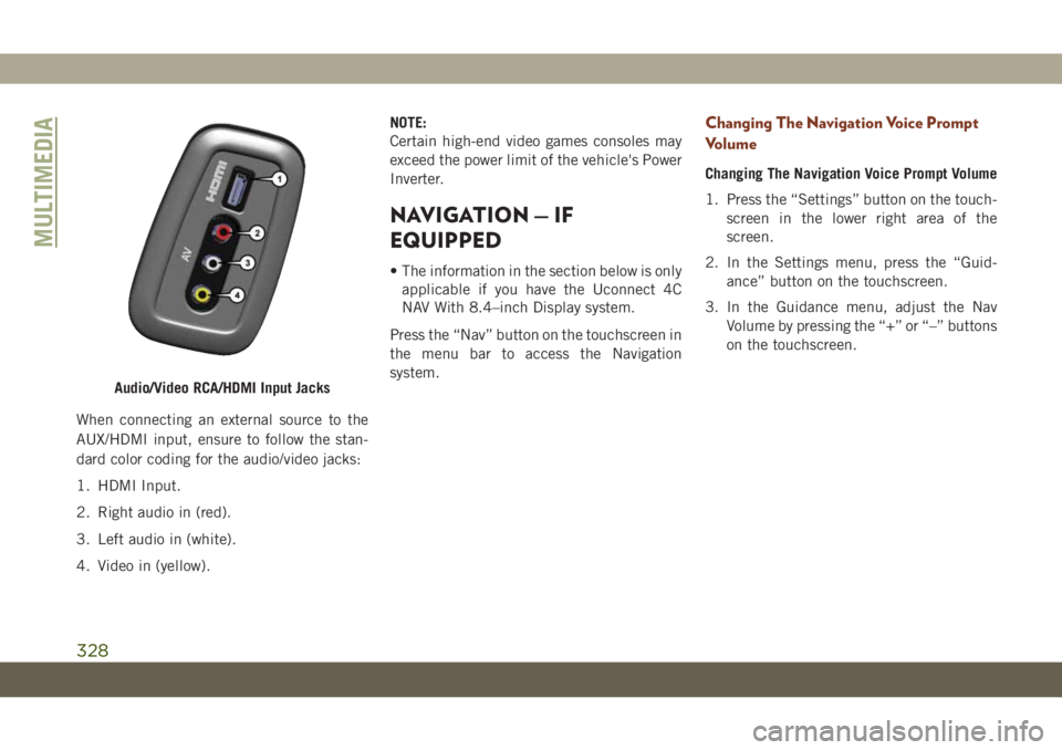 JEEP GRAND CHEROKEE 2020 Owner handbook (in English) When connecting an external source to the
AUX/HDMI input, ensure to follow the stan-
dard color coding for the audio/video jacks:
1. HDMI Input.
2. Right audio in (red).
3. Left audio in (white).
4. V JEEP GRAND CHEROKEE 2020 Owner handbook (in English) When connecting an external source to the
AUX/HDMI input, ensure to follow the stan-
dard color coding for the audio/video jacks:
1. HDMI Input.
2. Right audio in (red).
3. Left audio in (white).
4. V