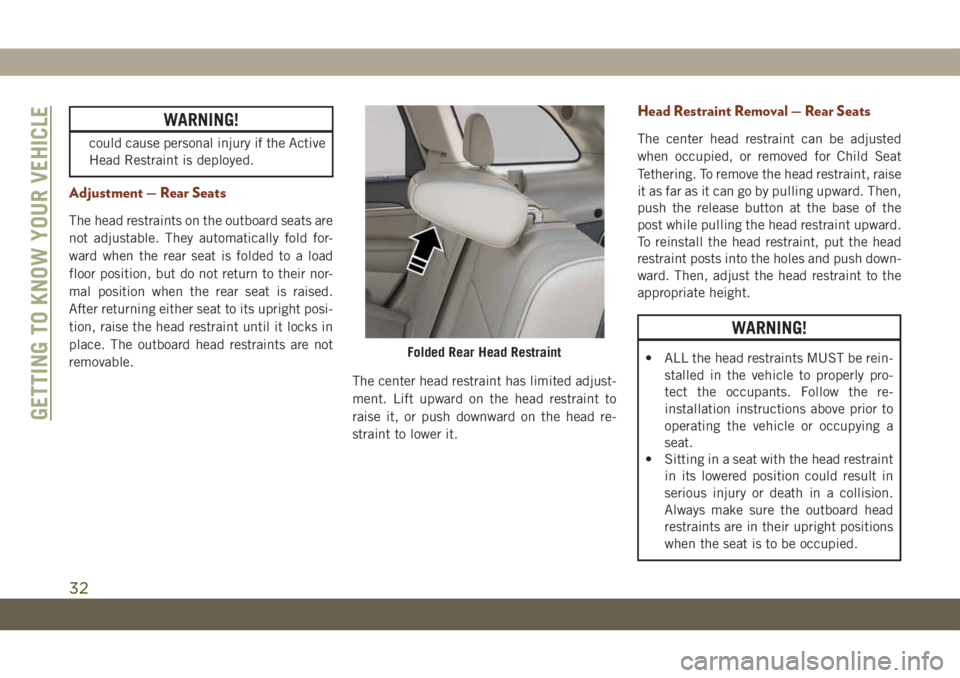 JEEP GRAND CHEROKEE 2020  Owner handbook (in English) WARNING!
could cause personal injury if the Active
Head Restraint is deployed.
Adjustment — Rear Seats
The head restraints on the outboard seats are
not adjustable. They automatically fold for-
ward