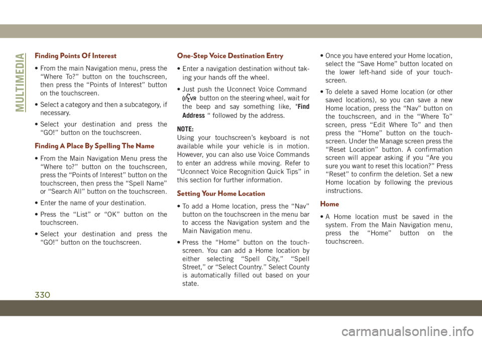JEEP GRAND CHEROKEE 2020 Owner handbook (in English) Finding Points Of Interest
• From the main Navigation menu, press the
“Where To?” button on the touchscreen,
then press the “Points of Interest” button
on the touchscreen.
• Select a categ JEEP GRAND CHEROKEE 2020 Owner handbook (in English) Finding Points Of Interest
• From the main Navigation menu, press the
“Where To?” button on the touchscreen,
then press the “Points of Interest” button
on the touchscreen.
• Select a categ
