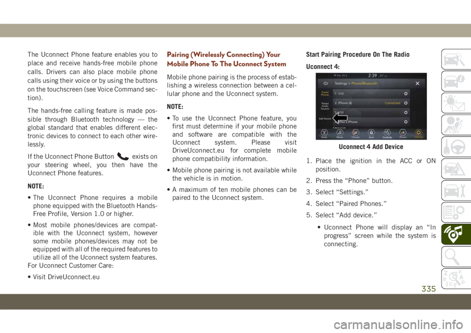 JEEP GRAND CHEROKEE 2020 Owner handbook (in English) The Uconnect Phone feature enables you to
place and receive hands-free mobile phone
calls. Drivers can also place mobile phone
calls using their voice or by using the buttons
on the touchscreen (see V JEEP GRAND CHEROKEE 2020 Owner handbook (in English) The Uconnect Phone feature enables you to
place and receive hands-free mobile phone
calls. Drivers can also place mobile phone
calls using their voice or by using the buttons
on the touchscreen (see V