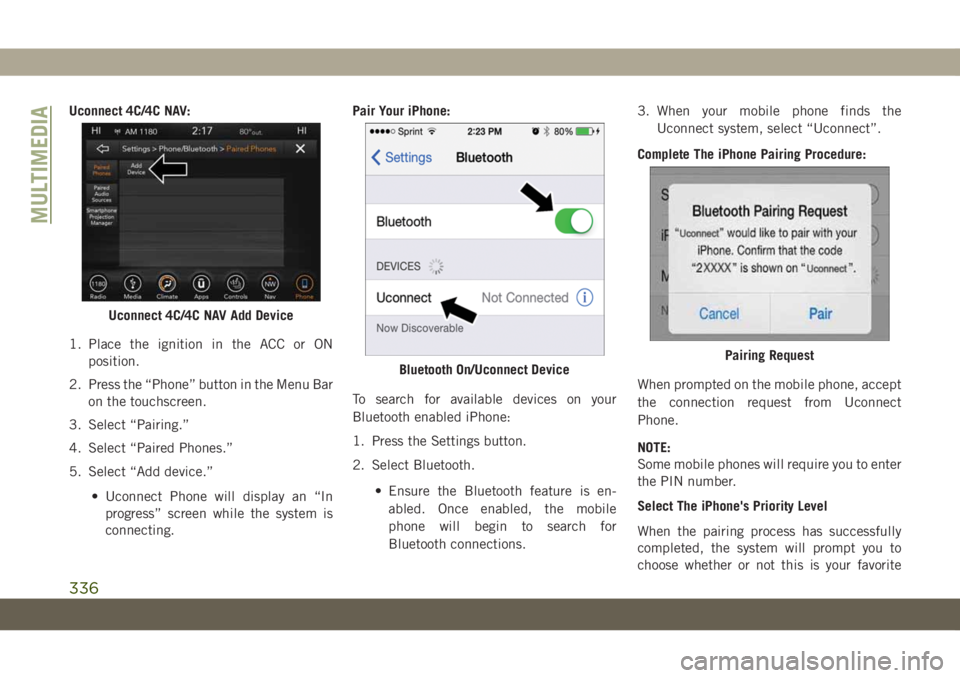 JEEP GRAND CHEROKEE 2021  Owner handbook (in English) Uconnect 4C/4C NAV:
1. Place the ignition in the ACC or ON
position.
2. Press the “Phone” button in the Menu Bar
on the touchscreen.
3. Select “Pairing.”
4. Select “Paired Phones.”
5. Sele