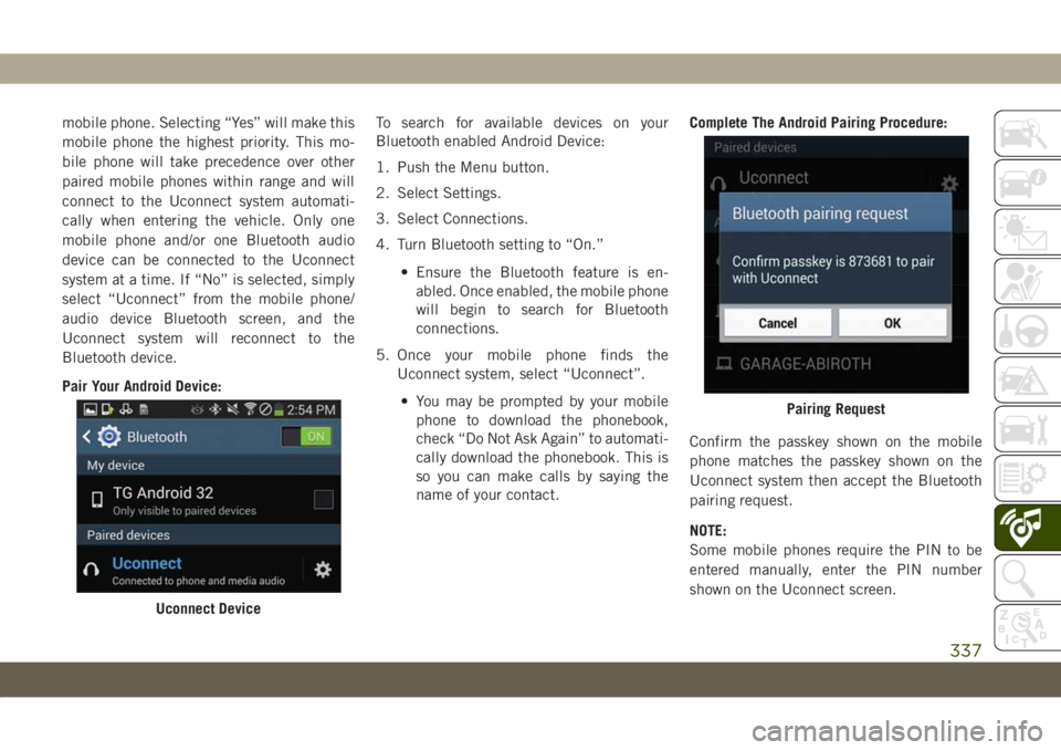 JEEP GRAND CHEROKEE 2020  Owner handbook (in English) mobile phone. Selecting “Yes” will make this
mobile phone the highest priority. This mo-
bile phone will take precedence over other
paired mobile phones within range and will
connect to the Uconne