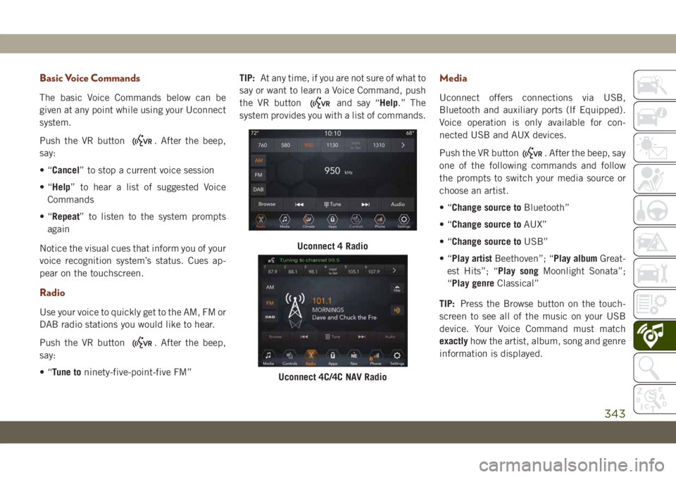 JEEP GRAND CHEROKEE 2020 Owner handbook (in English) Basic Voice Commands
The basic Voice Commands below can be
given at any point while using your Uconnect
system.
Push the VR button
. After the beep,
say:
•“Cancel” to stop a current voice sessio JEEP GRAND CHEROKEE 2020 Owner handbook (in English) Basic Voice Commands
The basic Voice Commands below can be
given at any point while using your Uconnect
system.
Push the VR button
. After the beep,
say:
•“Cancel” to stop a current voice sessio