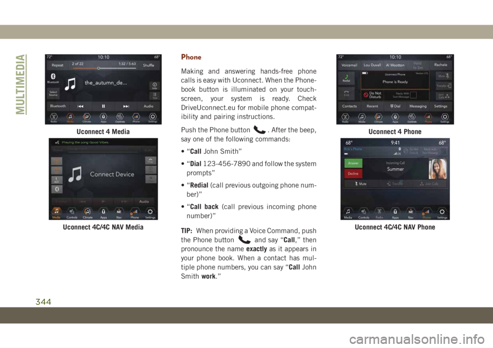 JEEP GRAND CHEROKEE 2021 Owner handbook (in English) Phone
Making and answering hands-free phone
calls is easy with Uconnect. When the Phone-
book button is illuminated on your touch-
screen, your system is ready. Check
DriveUconnect.eu for mobile phone JEEP GRAND CHEROKEE 2021 Owner handbook (in English) Phone
Making and answering hands-free phone
calls is easy with Uconnect. When the Phone-
book button is illuminated on your touch-
screen, your system is ready. Check
DriveUconnect.eu for mobile phone