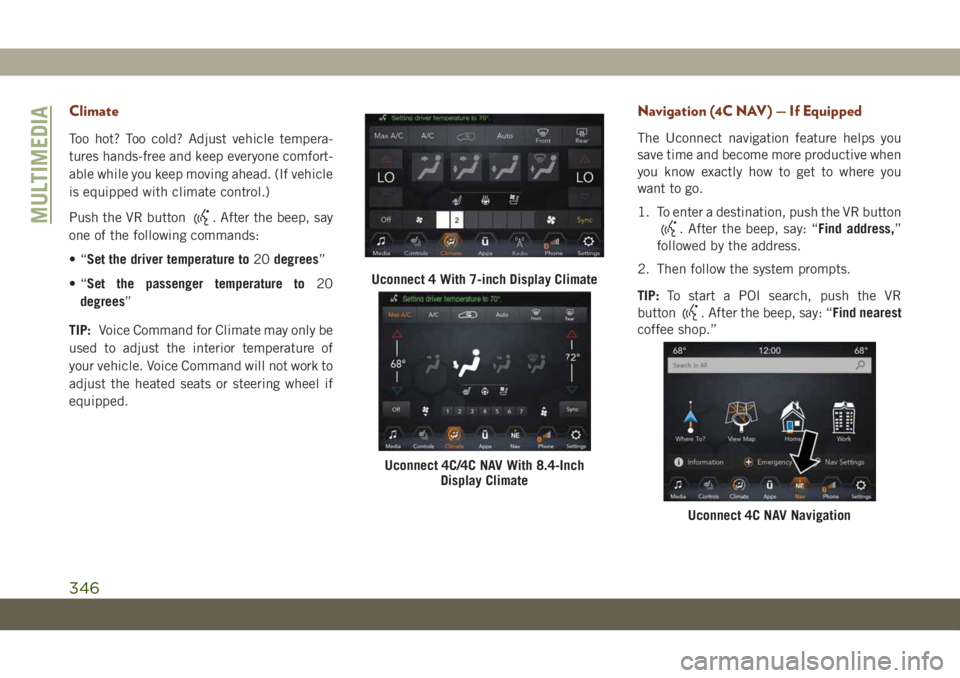 JEEP GRAND CHEROKEE 2021  Owner handbook (in English) Climate
Too hot? Too cold? Adjust vehicle tempera-
tures hands-free and keep everyone comfort-
able while you keep moving ahead. (If vehicle
is equipped with climate control.)
Push the VR button
. Aft