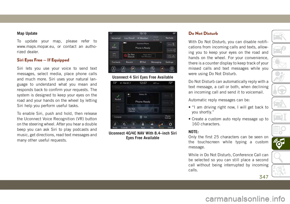 JEEP GRAND CHEROKEE 2020 Owner handbook (in English) Map Update
To update your map, please refer to
www.maps.mopar.eu, or contact an autho-
rized dealer.
Siri Eyes Free — If Equipped
Siri lets you use your voice to send text
messages, select media, pl JEEP GRAND CHEROKEE 2020 Owner handbook (in English) Map Update
To update your map, please refer to
www.maps.mopar.eu, or contact an autho-
rized dealer.
Siri Eyes Free — If Equipped
Siri lets you use your voice to send text
messages, select media, pl