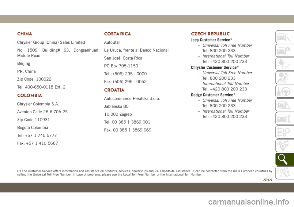 JEEP GRAND CHEROKEE 2021 Owner handbook (in English) CHINA
Chrysler Group (China) Sales Limited
No. 1509, Building# 63, Dongsanhuan
Middle Road
Beijing
PR. China
Zip Code: 100022
Tel: 400-650-0118 Ext. 2
COLOMBIA
Chrysler Colombia S.A.
Avenida Calle 26 JEEP GRAND CHEROKEE 2021 Owner handbook (in English) CHINA
Chrysler Group (China) Sales Limited
No. 1509, Building# 63, Dongsanhuan
Middle Road
Beijing
PR. China
Zip Code: 100022
Tel: 400-650-0118 Ext. 2
COLOMBIA
Chrysler Colombia S.A.
Avenida Calle 26