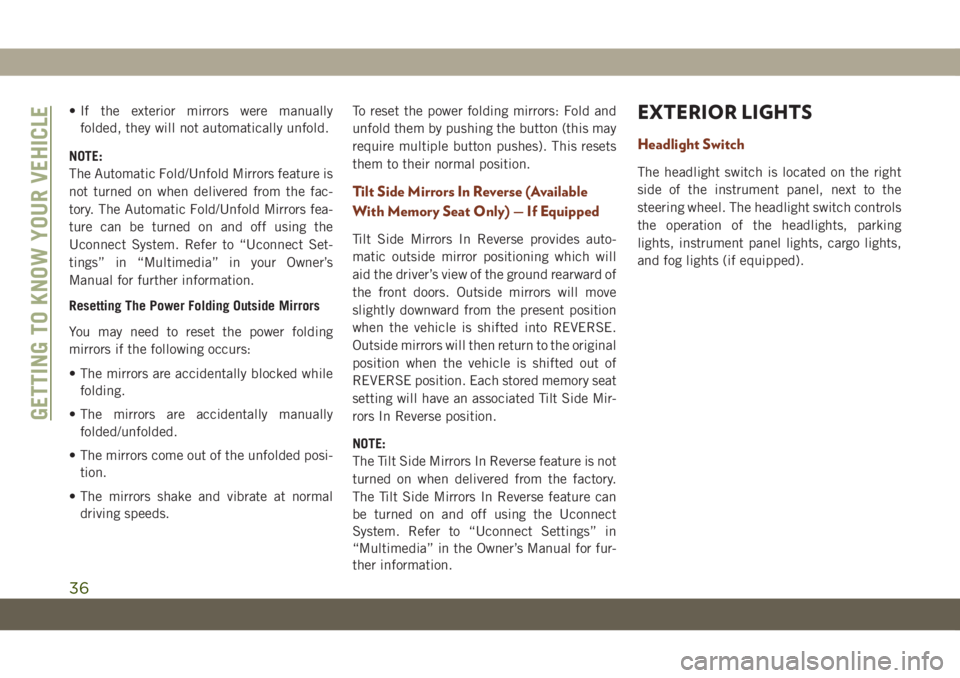 JEEP GRAND CHEROKEE 2021  Owner handbook (in English) • If the exterior mirrors were manually
folded, they will not automatically unfold.
NOTE:
The Automatic Fold/Unfold Mirrors feature is
not turned on when delivered from the fac-
tory. The Automatic 