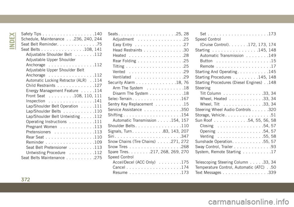 JEEP GRAND CHEROKEE 2020  Owner handbook (in English) Safety Tips..................140
Schedule, Maintenance . . .236, 240, 244
Seat Belt Reminder..............75
Seat Belts...............108, 141
Adjustable Shoulder Belt.......112
Adjustable Upper Shoul