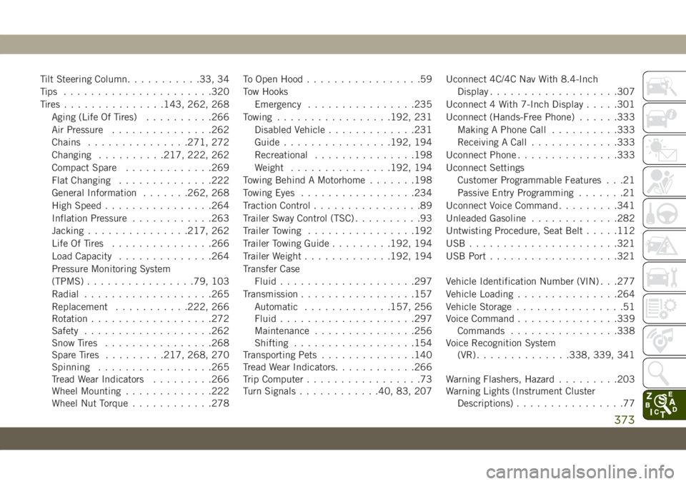 JEEP GRAND CHEROKEE 2020 Owner handbook (in English) Tilt Steering Column...........33, 34
Tips ......................320
Tires...............143, 262, 268
Aging (Life Of Tires)..........266
Air Pressure...............262
Chains...............271, 272
C JEEP GRAND CHEROKEE 2020 Owner handbook (in English) Tilt Steering Column...........33, 34
Tips ......................320
Tires...............143, 262, 268
Aging (Life Of Tires)..........266
Air Pressure...............262
Chains...............271, 272
C