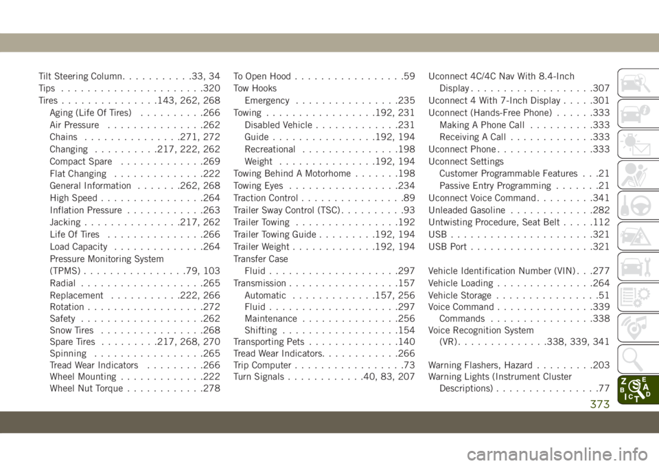 JEEP GRAND CHEROKEE 2020  Owner handbook (in English) Tilt Steering Column...........33, 34
Tips ......................320
Tires...............143, 262, 268
Aging (Life Of Tires)..........266
Air Pressure...............262
Chains...............271, 272
C