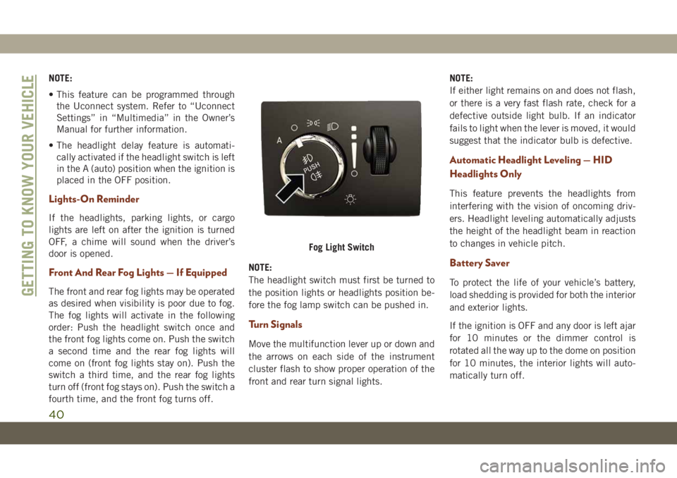 JEEP GRAND CHEROKEE 2019  Owner handbook (in English) NOTE:
• This feature can be programmed through
the Uconnect system. Refer to “Uconnect
Settings” in “Multimedia” in the Owner’s
Manual for further information.
• The headlight delay feat