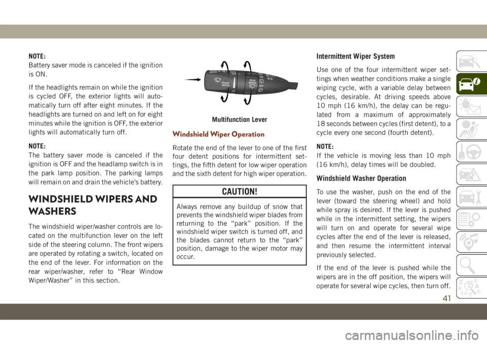 JEEP GRAND CHEROKEE 2020 Owner handbook (in English) NOTE:
Battery saver mode is canceled if the ignition
is ON.
If the headlights remain on while the ignition
is cycled OFF, the exterior lights will auto-
matically turn off after eight minutes. If the
JEEP GRAND CHEROKEE 2020 Owner handbook (in English) NOTE:
Battery saver mode is canceled if the ignition
is ON.
If the headlights remain on while the ignition
is cycled OFF, the exterior lights will auto-
matically turn off after eight minutes. If the