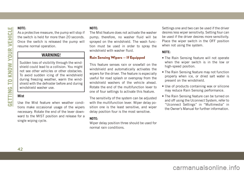 JEEP GRAND CHEROKEE 2020  Owner handbook (in English) NOTE:
As a protective measure, the pump will stop if
the switch is held for more than 20 seconds.
Once the switch is released the pump will
resume normal operation.
WARNING!
Sudden loss of visibility 