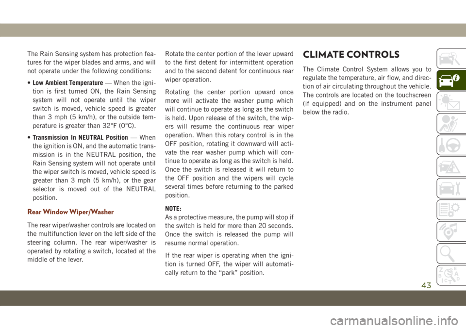 JEEP GRAND CHEROKEE 2021 Owner handbook (in English) The Rain Sensing system has protection fea-
tures for the wiper blades and arms, and will
not operate under the following conditions:
•Low Ambient Temperature— When the igni-
tion is first turned JEEP GRAND CHEROKEE 2021 Owner handbook (in English) The Rain Sensing system has protection fea-
tures for the wiper blades and arms, and will
not operate under the following conditions:
•Low Ambient Temperature— When the igni-
tion is first turned