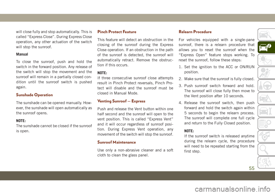 JEEP GRAND CHEROKEE 2021 Owner handbook (in English) will close fully and stop automatically. This is
called “Express Close”. During Express Close
operation, any other actuation of the switch
will stop the sunroof.
Manual
To close the sunroof, push JEEP GRAND CHEROKEE 2021 Owner handbook (in English) will close fully and stop automatically. This is
called “Express Close”. During Express Close
operation, any other actuation of the switch
will stop the sunroof.
Manual
To close the sunroof, push