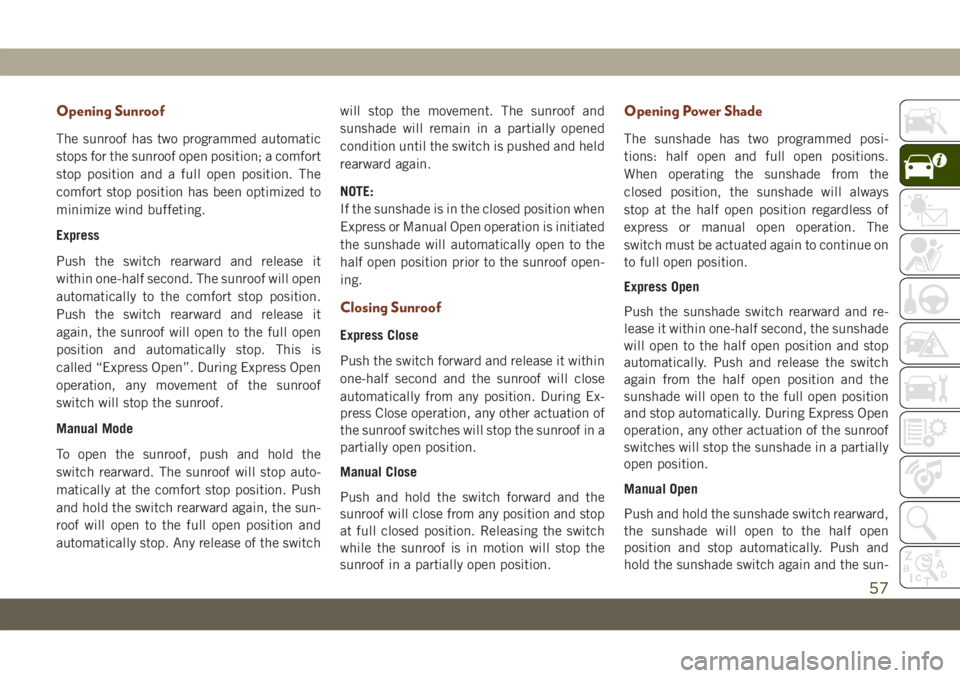 JEEP GRAND CHEROKEE 2021 Owner handbook (in English) Opening Sunroof
The sunroof has two programmed automatic
stops for the sunroof open position; a comfort
stop position and a full open position. The
comfort stop position has been optimized to
minimize JEEP GRAND CHEROKEE 2021 Owner handbook (in English) Opening Sunroof
The sunroof has two programmed automatic
stops for the sunroof open position; a comfort
stop position and a full open position. The
comfort stop position has been optimized to
minimize