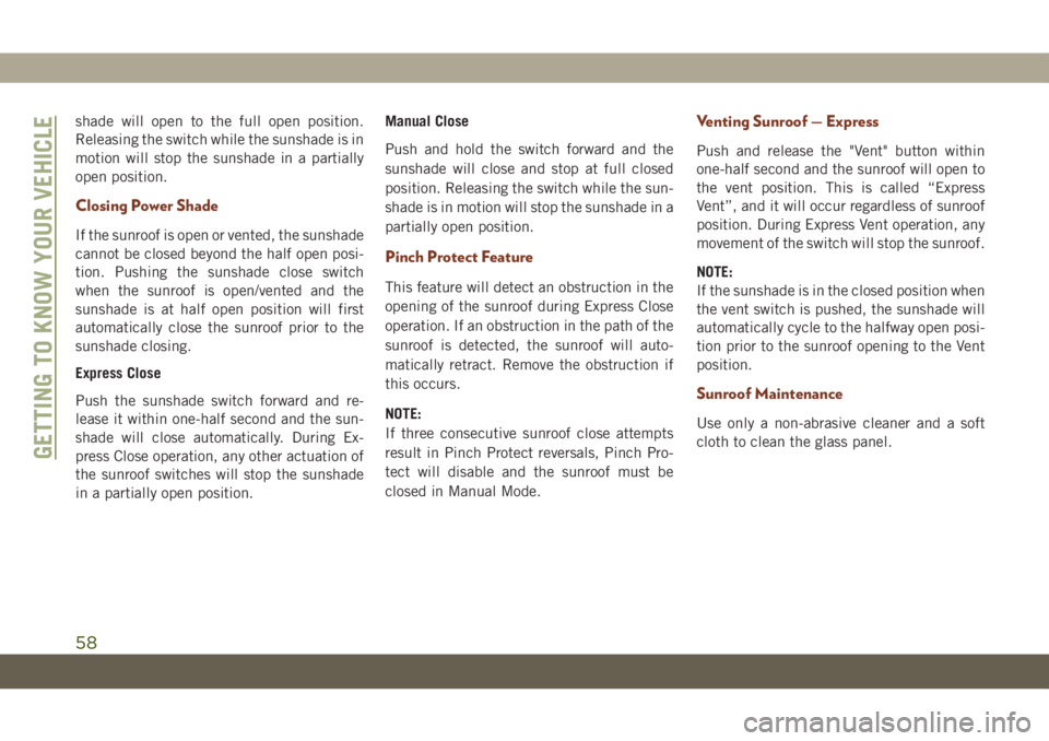 JEEP GRAND CHEROKEE 2020  Owner handbook (in English) shade will open to the full open position.
Releasing the switch while the sunshade is in
motion will stop the sunshade in a partially
open position.
Closing Power Shade
If the sunroof is open or vente