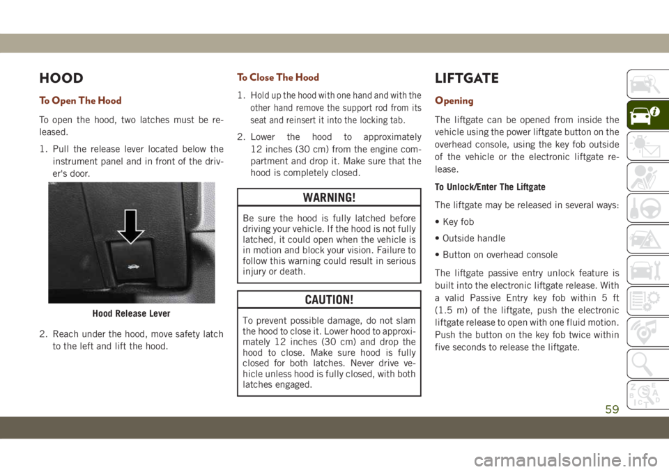 JEEP GRAND CHEROKEE 2020  Owner handbook (in English) HOOD
To Open The Hood
To open the hood, two latches must be re-
leased.
1. Pull the release lever located below the
instrument panel and in front of the driv-
er's door.
2. Reach under the hood, m