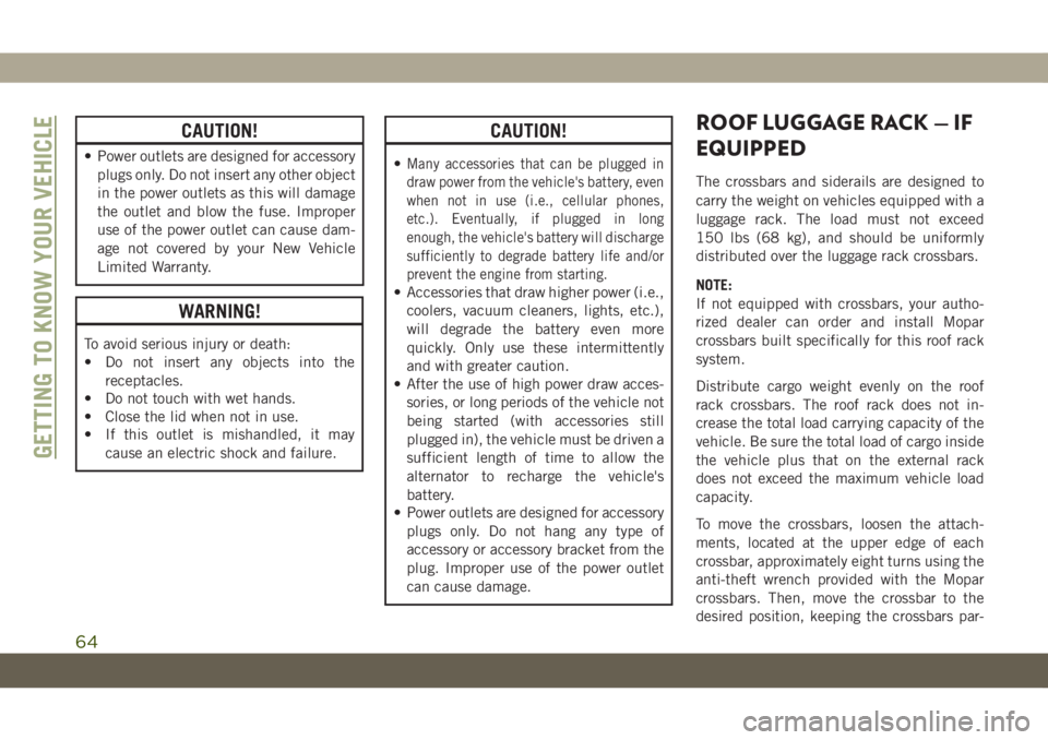 JEEP GRAND CHEROKEE 2020  Owner handbook (in English) CAUTION!
• Power outlets are designed for accessory
plugs only. Do not insert any other object
in the power outlets as this will damage
the outlet and blow the fuse. Improper
use of the power outlet