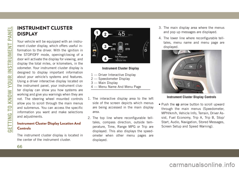 JEEP GRAND CHEROKEE 2021  Owner handbook (in English) INSTRUMENT CLUSTER
DISPLAY
Your vehicle will be equipped with an instru-
ment cluster display, which offers useful in-
formation to the driver. With the ignition in
the STOP/OFF mode, opening/closing 
