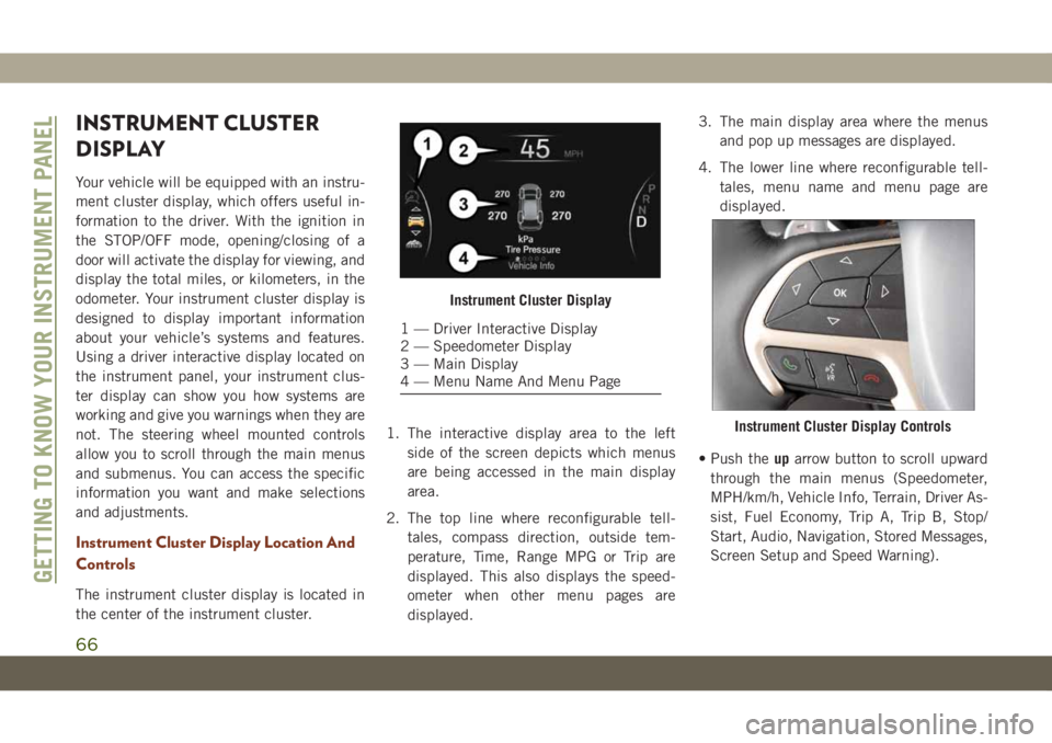 JEEP GRAND CHEROKEE 2021 Owner handbook (in English) INSTRUMENT CLUSTER
DISPLAY
Your vehicle will be equipped with an instru-
ment cluster display, which offers useful in-
formation to the driver. With the ignition in
the STOP/OFF mode, opening/closing JEEP GRAND CHEROKEE 2021 Owner handbook (in English) INSTRUMENT CLUSTER
DISPLAY
Your vehicle will be equipped with an instru-
ment cluster display, which offers useful in-
formation to the driver. With the ignition in
the STOP/OFF mode, opening/closing