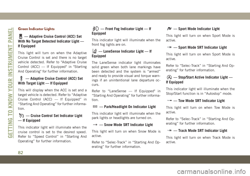 JEEP GRAND CHEROKEE 2021 Owner handbook (in English) Green Indicator Lights
— Adaptive Cruise Control (ACC) Set
With No Target Detected Indicator Light —
If Equipped
This light will turn on when the Adaptive
Cruise Control is set and there is no tar JEEP GRAND CHEROKEE 2021 Owner handbook (in English) Green Indicator Lights
— Adaptive Cruise Control (ACC) Set
With No Target Detected Indicator Light —
If Equipped
This light will turn on when the Adaptive
Cruise Control is set and there is no tar
