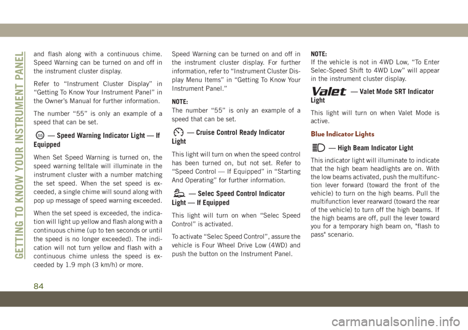 JEEP GRAND CHEROKEE 2020  Owner handbook (in English) and flash along with a continuous chime.
Speed Warning can be turned on and off in
the instrument cluster display.
Refer to “Instrument Cluster Display” in
“Getting To Know Your Instrument Panel