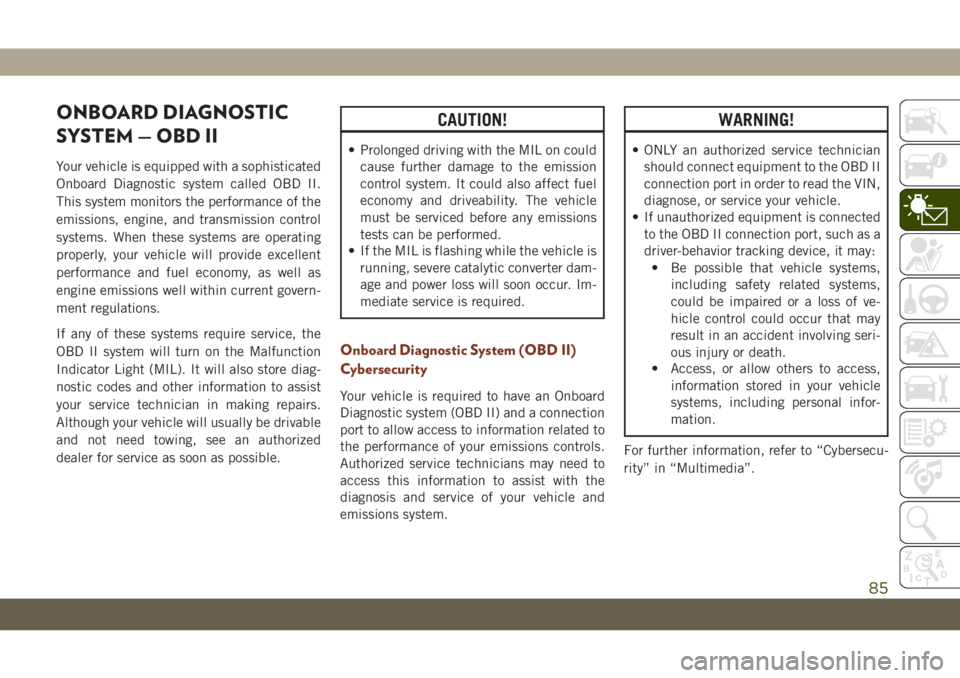 JEEP GRAND CHEROKEE 2021 Owner handbook (in English) ONBOARD DIAGNOSTIC
SYSTEM — OBD II
Your vehicle is equipped with a sophisticated
Onboard Diagnostic system called OBD II.
This system monitors the performance of the
emissions, engine, and transmiss JEEP GRAND CHEROKEE 2021 Owner handbook (in English) ONBOARD DIAGNOSTIC
SYSTEM — OBD II
Your vehicle is equipped with a sophisticated
Onboard Diagnostic system called OBD II.
This system monitors the performance of the
emissions, engine, and transmiss
