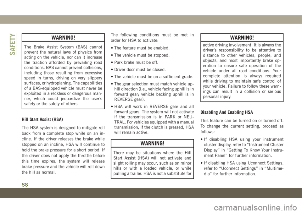 JEEP GRAND CHEROKEE 2021  Owner handbook (in English) WARNING!
The Brake Assist System (BAS) cannot
prevent the natural laws of physics from
acting on the vehicle, nor can it increase
the traction afforded by prevailing road
conditions. BAS cannot preven