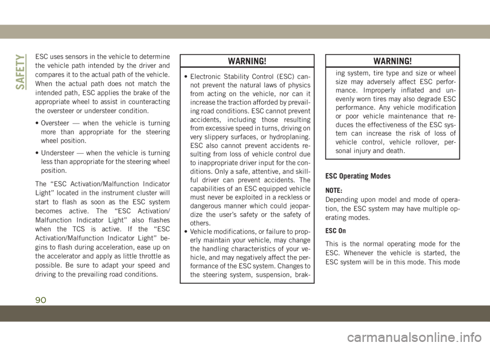 JEEP GRAND CHEROKEE 2021 Owner handbook (in English) ESC uses sensors in the vehicle to determine
the vehicle path intended by the driver and
compares it to the actual path of the vehicle.
When the actual path does not match the
intended path, ESC appli JEEP GRAND CHEROKEE 2021 Owner handbook (in English) ESC uses sensors in the vehicle to determine
the vehicle path intended by the driver and
compares it to the actual path of the vehicle.
When the actual path does not match the
intended path, ESC appli