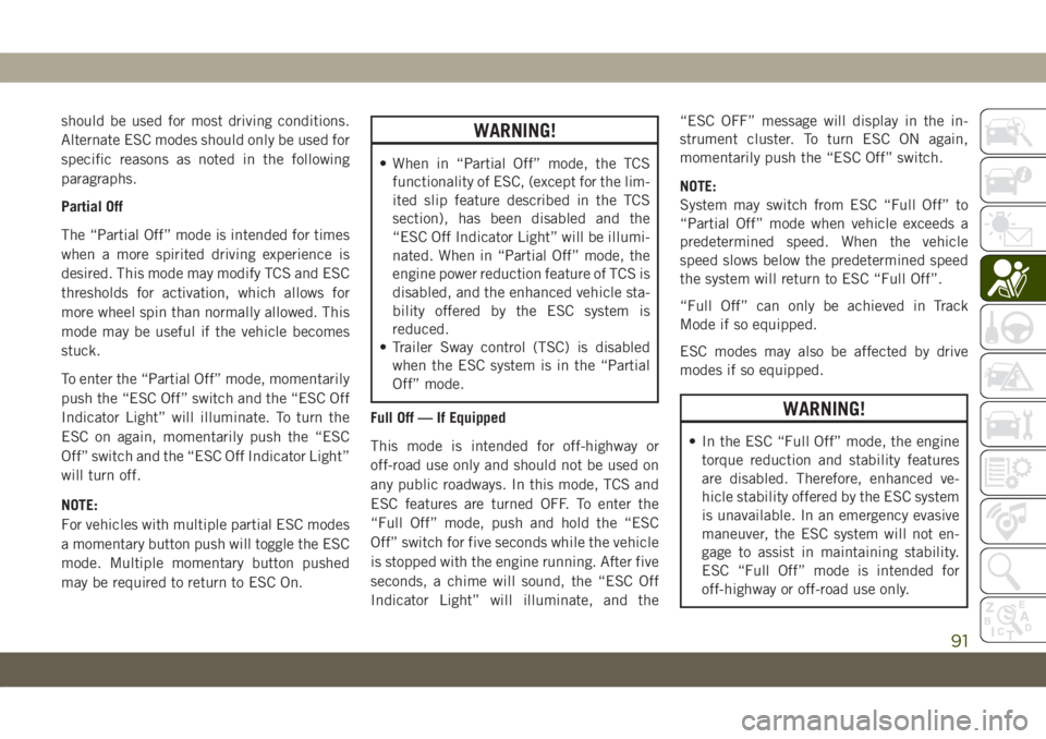 JEEP GRAND CHEROKEE 2021 Owner handbook (in English) should be used for most driving conditions.
Alternate ESC modes should only be used for
specific reasons as noted in the following
paragraphs.
Partial Off
The “Partial Off” mode is intended for ti JEEP GRAND CHEROKEE 2021 Owner handbook (in English) should be used for most driving conditions.
Alternate ESC modes should only be used for
specific reasons as noted in the following
paragraphs.
Partial Off
The “Partial Off” mode is intended for ti